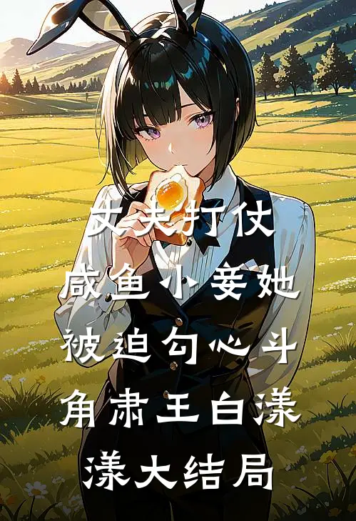 丈夫打仗，咸鱼小妾她被迫勾心斗角肃王白漾漾大结局