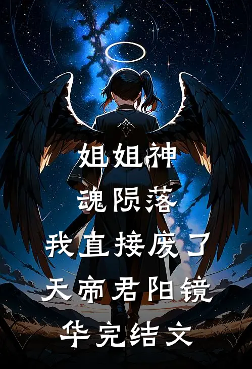 姐姐神魂陨落，我直接废了天帝君阳镜华完结文