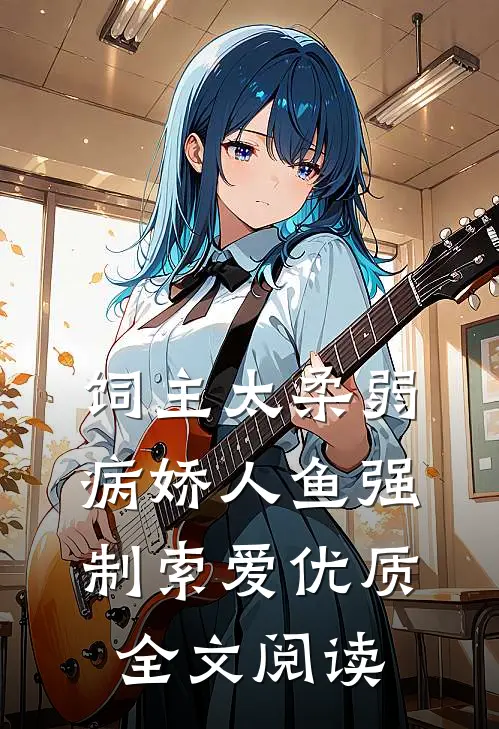 饲主太柔弱，病娇人鱼强制索爱优质全文阅读