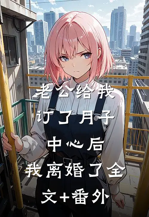 老公给我订了月子中心后，我离婚了全文+番外