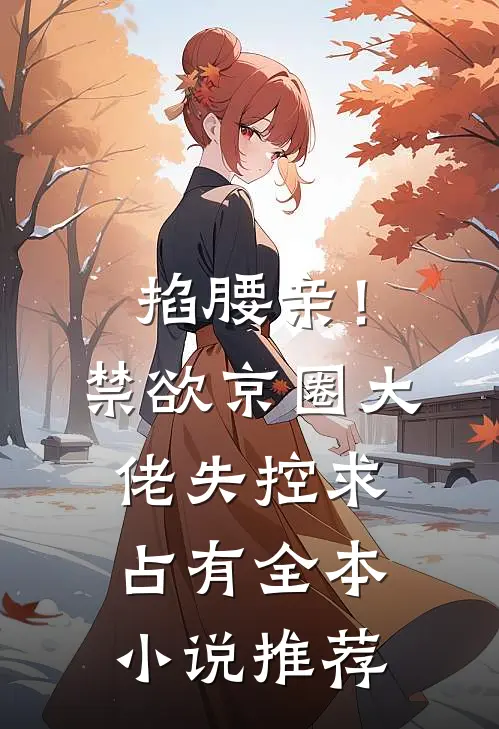 掐腰亲！禁欲京圈大佬失控求占有全本小说推荐