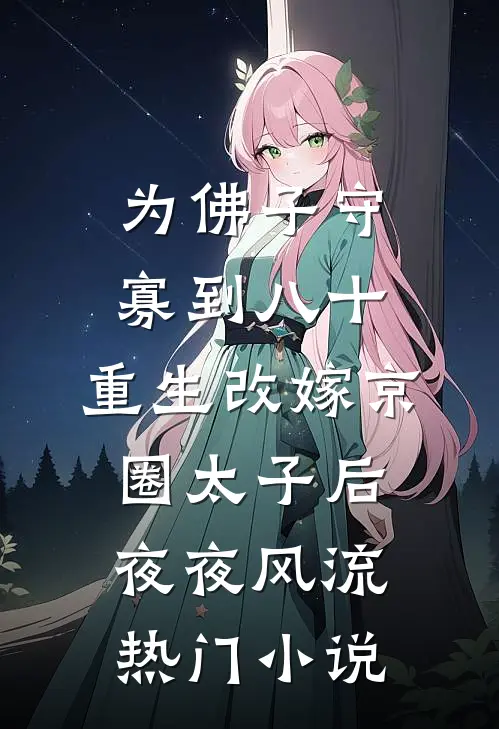 为佛子守寡到八十，重生改嫁京圈太子后夜夜风流热门小说