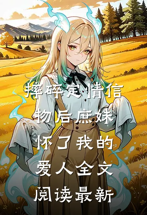 摔碎定情信物后庶妹怀了我的爱人全文阅读最新