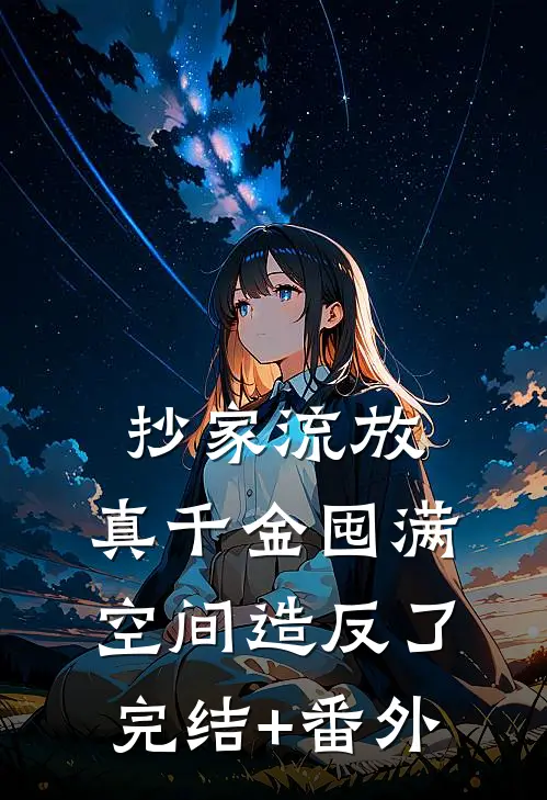 抄家流放，真千金囤满空间造反了完结+番外