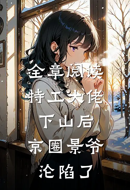 全章阅读特工大佬下山后，京圈景爷沦陷了