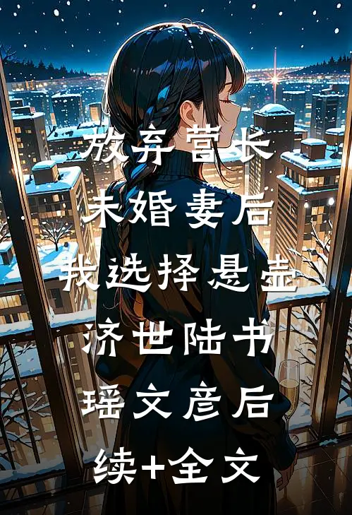放弃营长未婚妻后，我选择悬壶济世陆书瑶文彦后续+全文