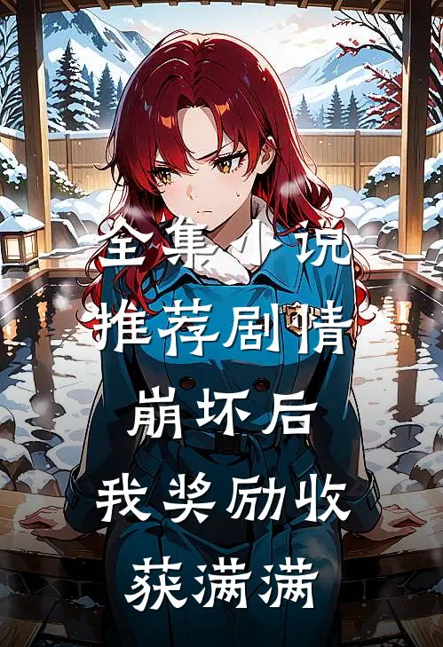 全集小说推荐剧情崩坏后，我奖励收获满满