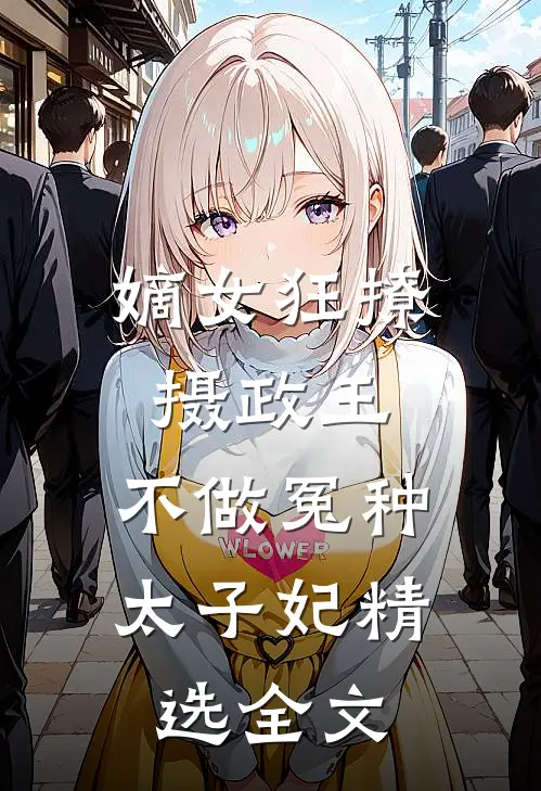 嫡女狂撩摄政王，不做冤种太子妃精选全文