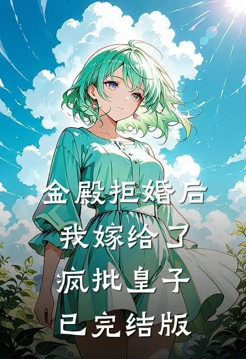 金殿拒婚后，我嫁给了疯批皇子已完结版