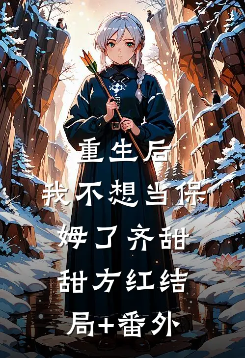 重生后，我不想当保姆了齐甜甜方红结局+番外