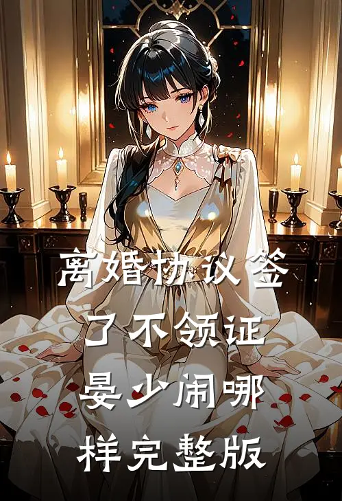 离婚协议签了不领证，晏少闹哪样完整版
