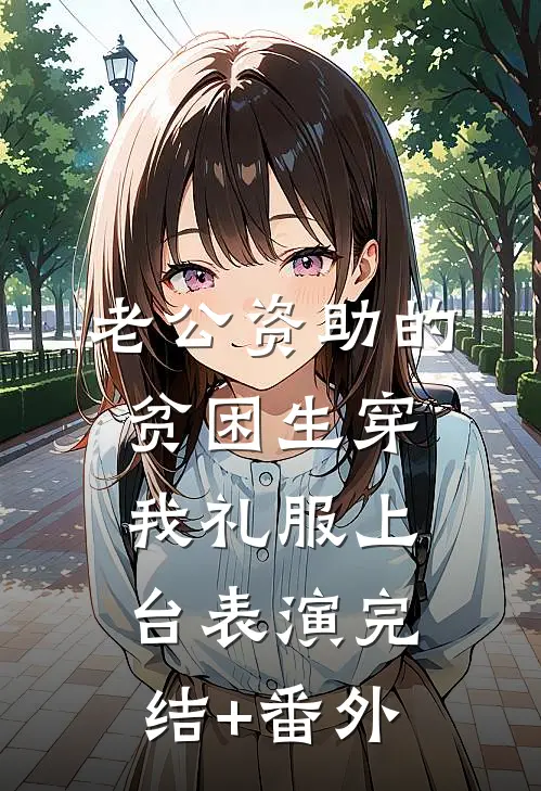 老公资助的贫困生穿我礼服上台表演完结+番外