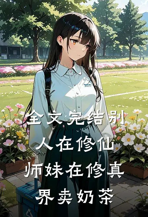 全文完结别人在修仙，师妹在修真界卖奶茶