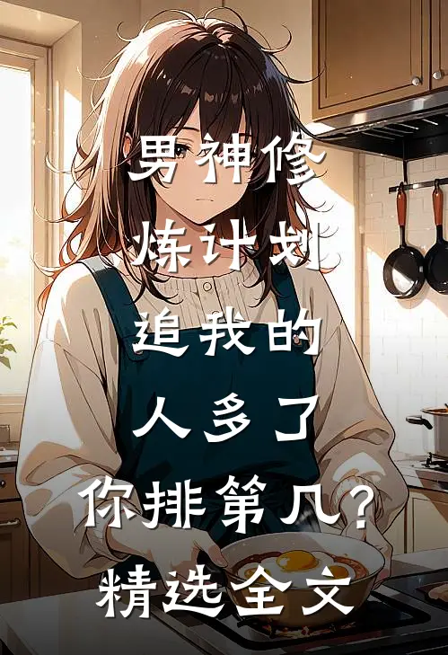 男神修炼计划：追我的人多了，你排第几？精选全文
