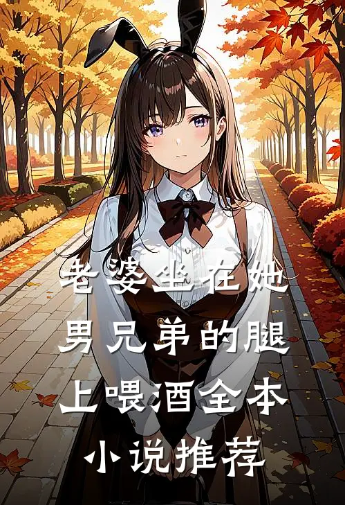 老婆坐在她男兄弟的腿上喂酒全本小说推荐