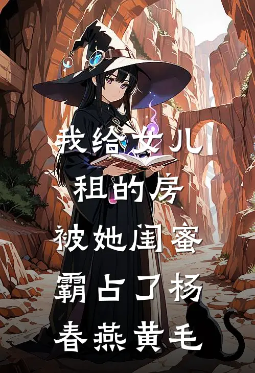 我给女儿租的房，被她闺蜜霸占了杨春燕黄毛