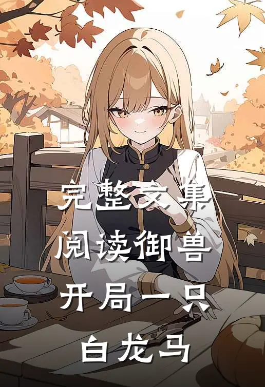 完整文集阅读御兽：开局一只白龙马