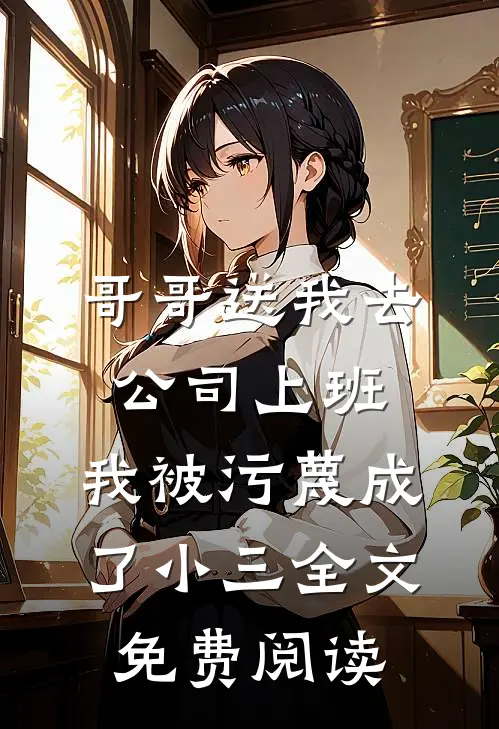 哥哥送我去公司上班，我被污蔑成了小三全文免费阅读