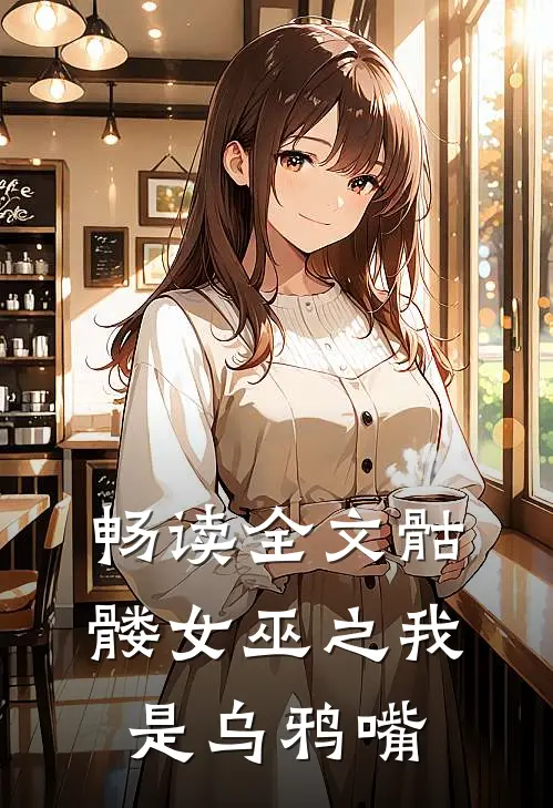 畅读全文骷髅女巫之我是乌鸦嘴
