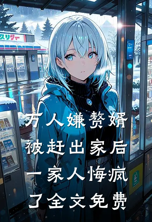 万人嫌赘婿被赶出家后,一家人悔疯了全文免费