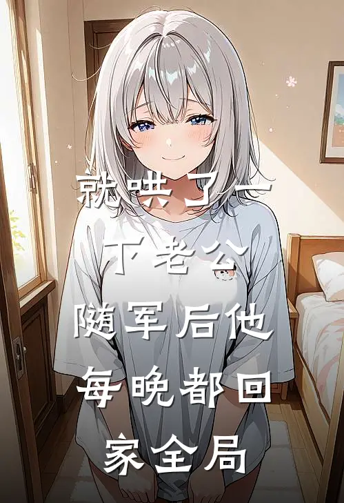 就哄了一下老公，随军后他每晚都回家全局