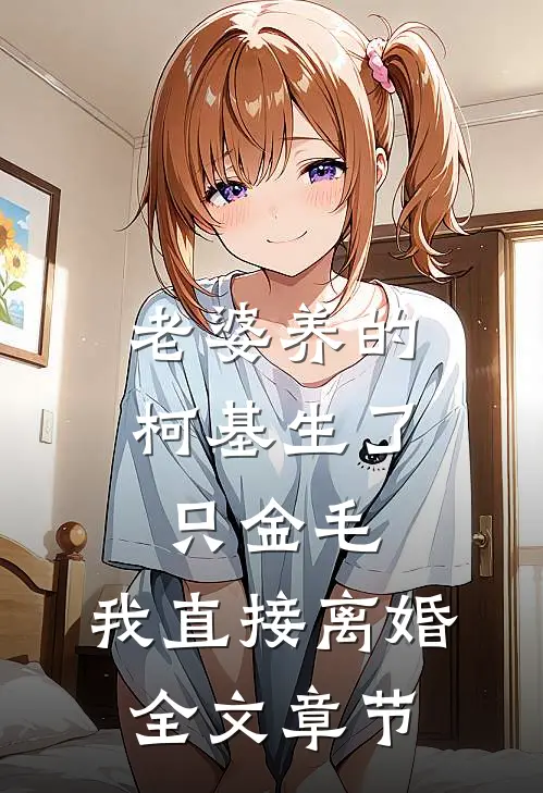 老婆养的柯基生了只金毛，我直接离婚全文章节