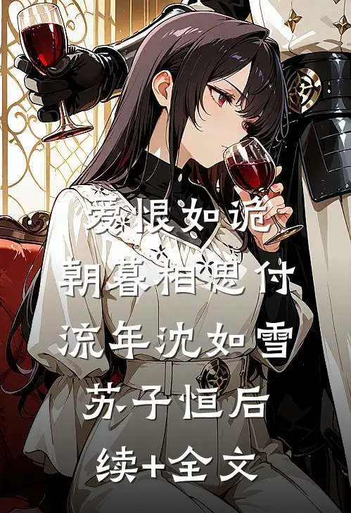 爱恨如诡，朝暮相思付流年沈如雪苏子恒后续+全文