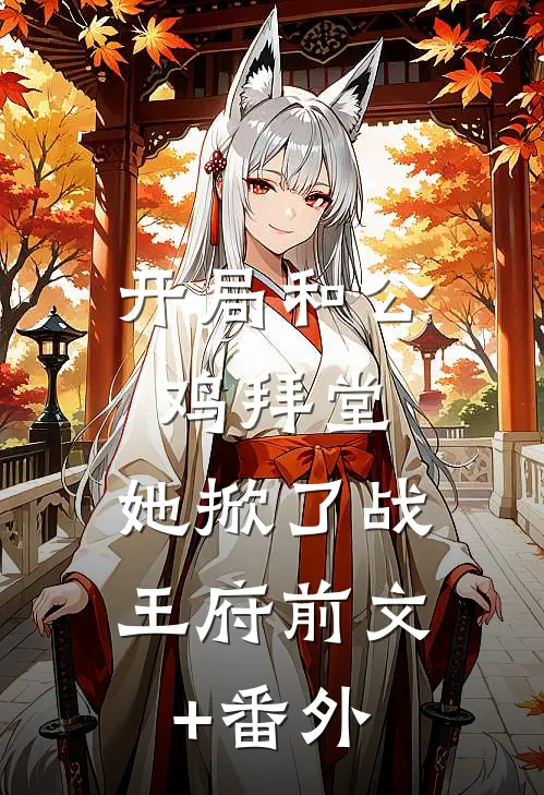 开局和公鸡拜堂，她掀了战王府前文+番外