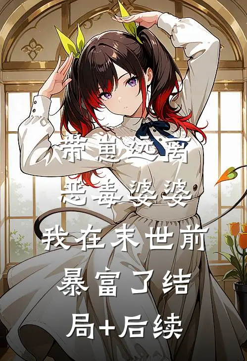 带崽远离恶毒婆婆，我在末世前暴富了结局+后续