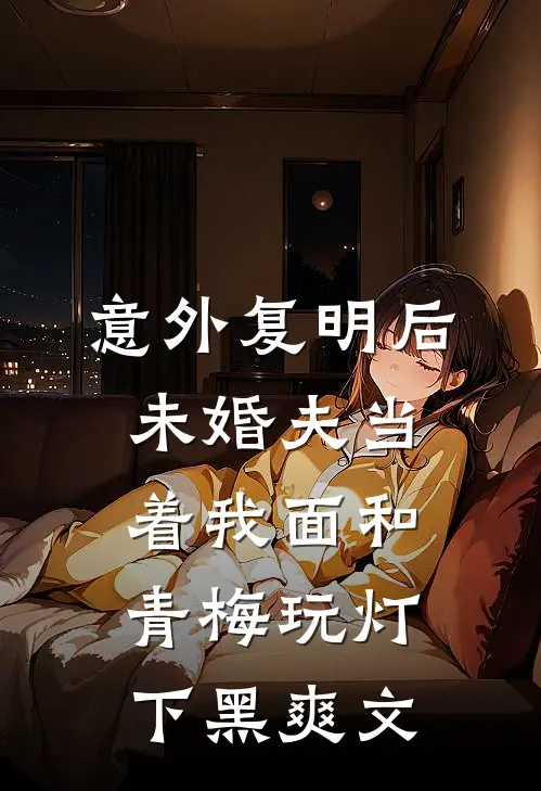 意外复明后，未婚夫当着我面和青梅玩灯下黑爽文