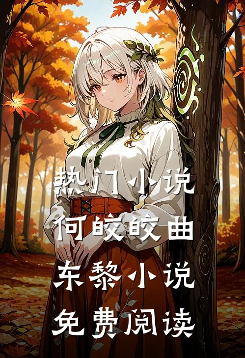 热门何皎皎曲东黎免费阅读