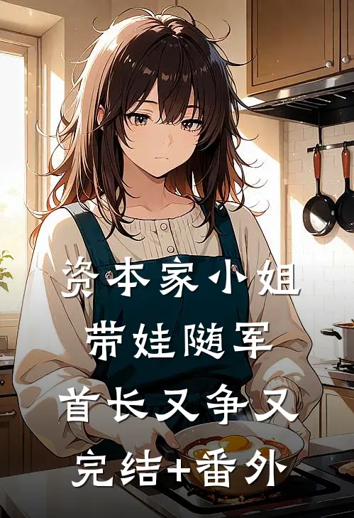资本家小姐带娃随军，首长又争又完结+番外