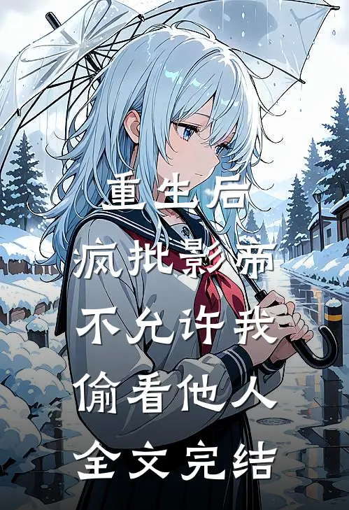 重生后，疯批影帝不允许我偷看他人全文完结