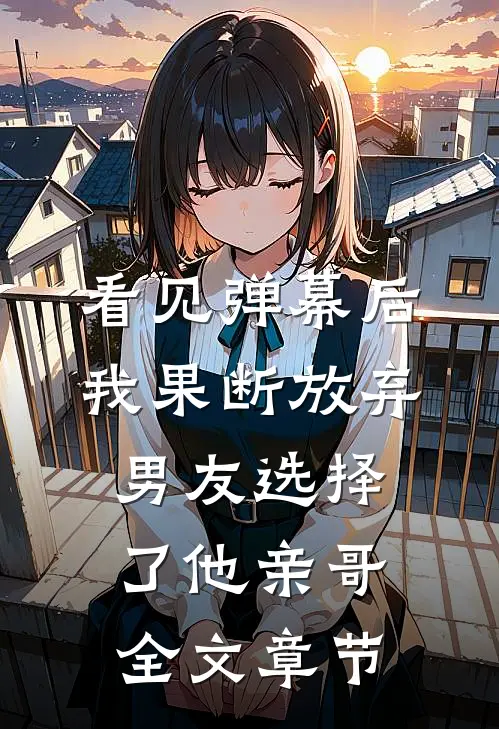 看见弹幕后，我果断放弃男友选择了他亲哥全文章节