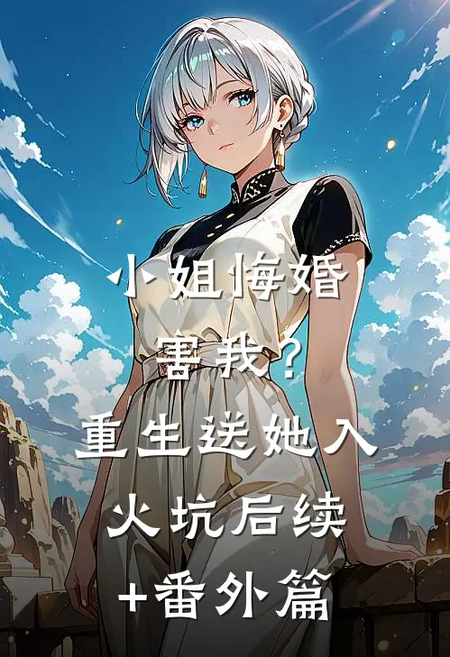 小姐悔婚害我？重生送她入火坑后续+番外篇