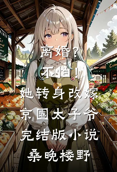离婚？不怕！她转身改嫁京圈太子爷完结版小说桑晚楼野