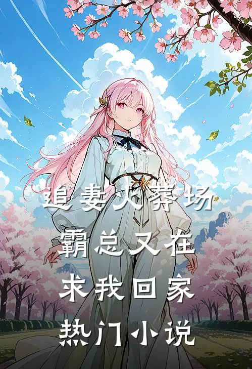 追妻火葬场：霸总又在求我回家热门小说