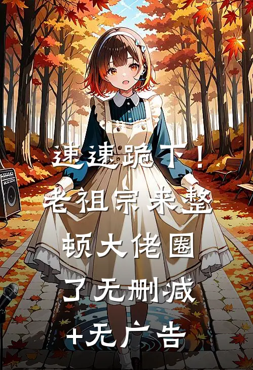 速速跪下！老祖宗来整顿大佬圈了无删减+无广告