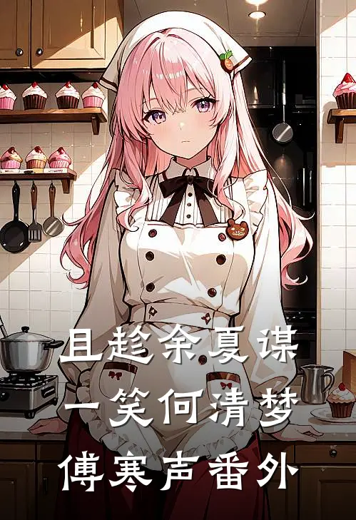 且趁余夏谋一笑何清梦傅寒声番外