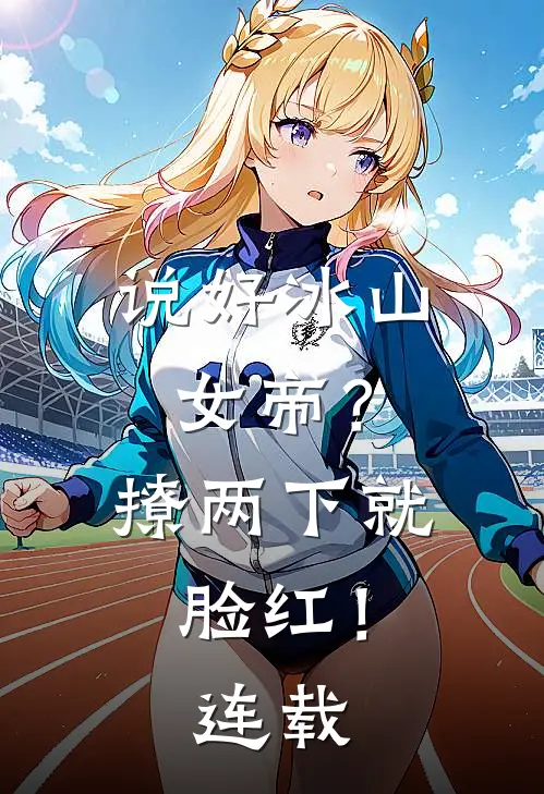 说好冰山女帝？撩两下就脸红！连载