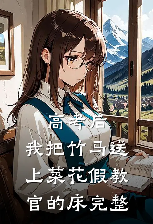 高考后，我把竹马送上菜花假教官的床完整