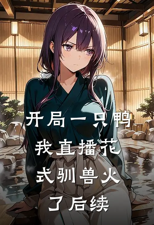 开局一只鸭，我直播花式驯兽火了后续
