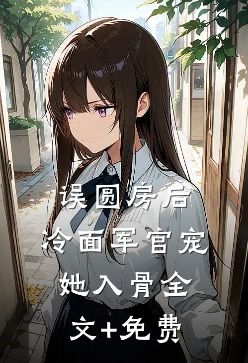 误圆房后，冷面军官宠她入骨全文+免费