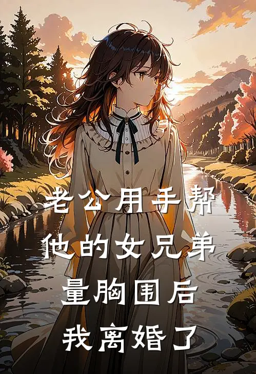 老公用手帮他的女兄弟量胸围后，我离婚了