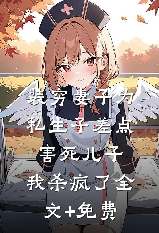 装穷妻子为私生子差点害死儿子，我杀疯了全文+免费
