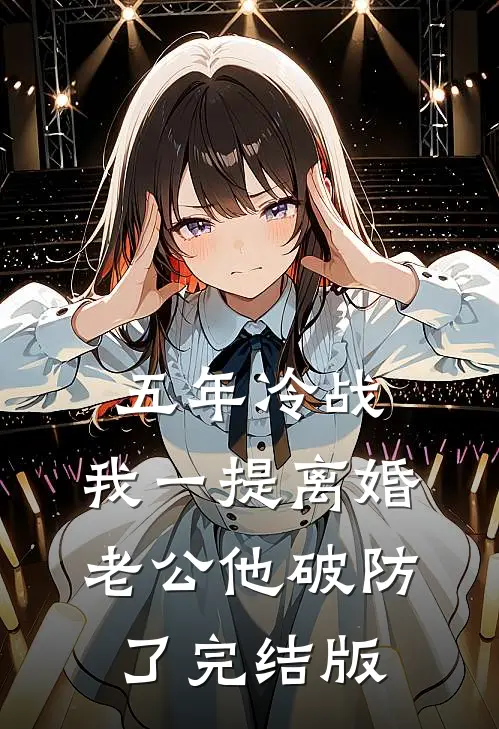 五年冷战，我一提离婚老公他破防了完结版