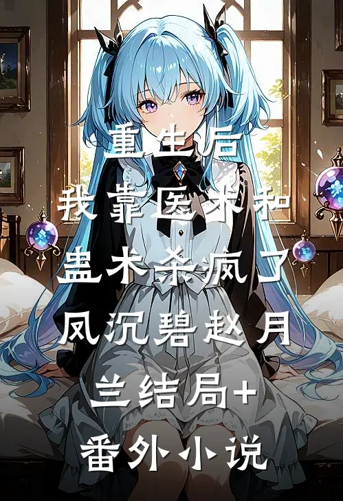 重生后，我靠医术和蛊术杀疯了凤沉碧赵月兰结局+番外小说