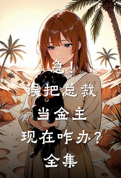 急！误把总裁当金主，现在咋办？全集