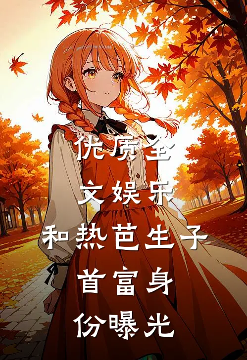 优质全文娱乐：和热芭生子，首富身份曝光
