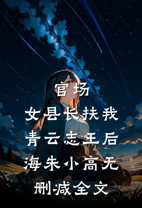官场：女县长扶我青云志王后海朱小高无删减全文